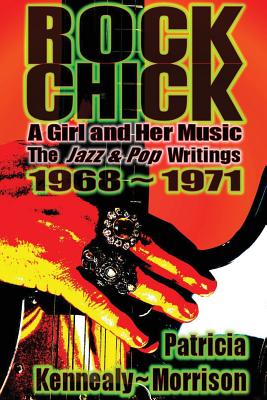Coperta cărții 'Rock Chick: A Girl and Her Music: The Jazz & Pop Writings 1968 - 1971 - Patricia Kennealy-morrison'