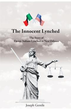 Coperta cărții 'The Innocent Lynched: The Story of Eleven Italians Lynched in New Orleans - Joseph Gentile'