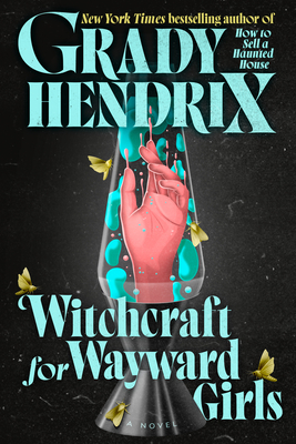 Witchcraft for Wayward Girls - Grady Hendrix