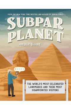 Subpar Planet: The World's Most Celebrated Landmarks and Their Most Disappointed Visitors - Amber Share