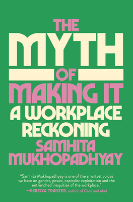 The Myth of Making It: A Workplace Reckoning - Samhita Mukhopadhyay