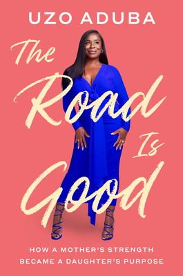 The Road Is Good: How a Mother's Strength Became a Daughter's Purpose - Uzo Aduba