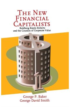 Coperta cărții 'The New Financial Capitalists: Kohlberg Kravis Roberts and the Creation of Corporate Value - George P. Baker'