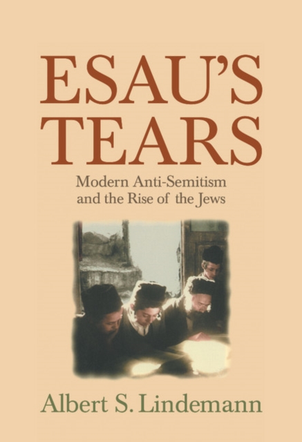 Esau's Tears: Modern Anti-Semitism and the Rise of the Jews - Albert S. Lindemann