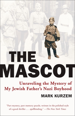 The Mascot: Unraveling the Mystery of My Jewish Father's Nazi Boyhood - Mark Kurzem