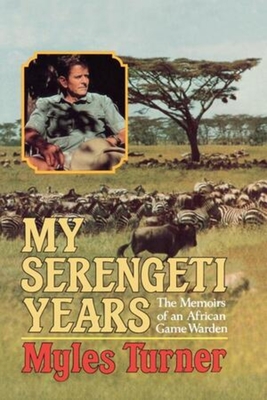 My Serengeti Years: The Memoirs of an African Game Warden - Myles Turner