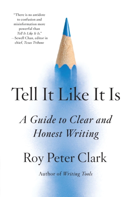 Tell It Like It Is: A Guide to Clear and Honest Writing - Roy Peter Clark