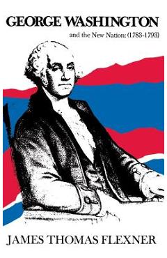 Coperta cărții 'George Washington and the New Nation: 1783-1793 - Volume 3 - James Thomas Flexner'