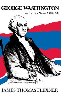 George Washington and the New Nation: 1783-1793 - Volume 3 - James Thomas Flexner