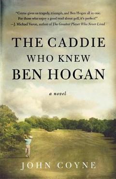 Coperta cărții 'The Caddie Who Knew Ben Hogan - John Coyne'