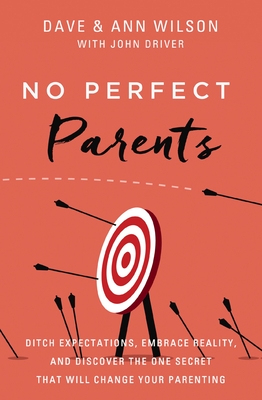 No Perfect Parents: Ditch Expectations, Embrace Reality, and Discover the One Secret That Will Change Your Parenting - Dave Wilson