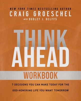Think Ahead Workbook: The Power of Pre-Deciding for a Better Life - Craig Groeschel