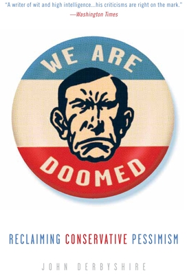 We Are Doomed: Reclaiming Conservative Pessimism - John Derbyshire