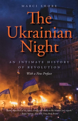 The Ukrainian Night: An Intimate History of Revolution - Marci Shore