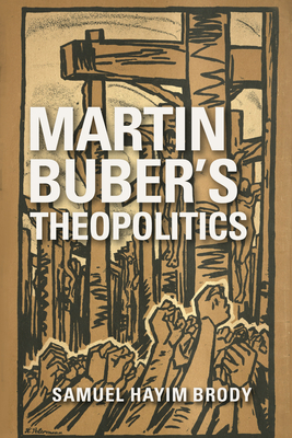 Martin Buber's Theopolitics - Samuel Hayim Brody