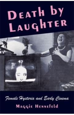 Poza produsului Death by Laughter: Female Hysteria and Early Cinema - Maggie Hennefeld