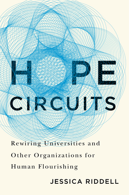 Hope Circuits: Rewiring Universities and Other Organizations for Human Flourishing - Jessica Riddell