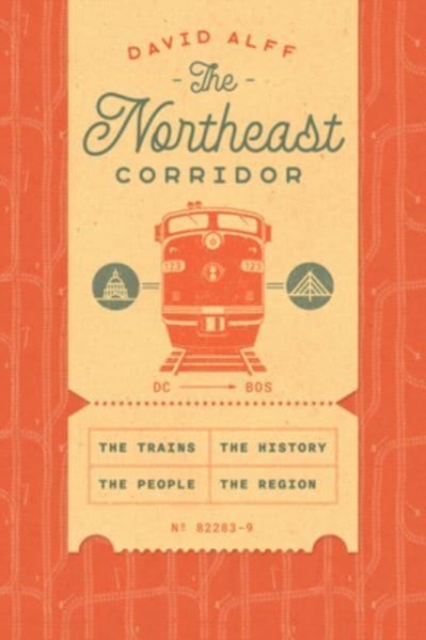 The Northeast Corridor: The Trains, the People, the History, the Region - David Alff