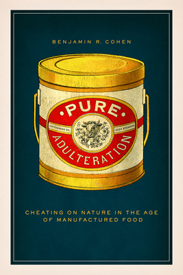 Pure Adulteration: Cheating on Nature in the Age of Manufactured Food - Benjamin R. Cohen