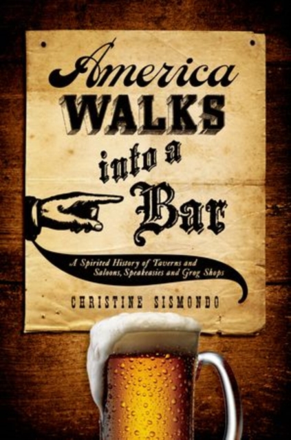 America Walks Into a Bar: A Spirited History of Taverns and Saloons, Speakeasies and Grog Shops - Christine Sismondo