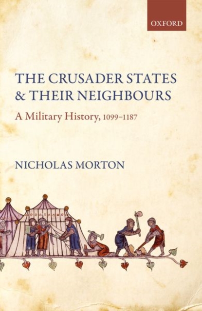 The Crusader States and Their Neighbours: A Military History, 1099-1187 - Nicholas Morton