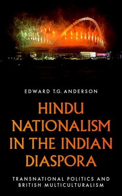Hindu Nationalism in the Indian Diaspora: Transnational Politics and British Multiculturalism - Edward T. G. Anderson