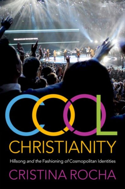 Cool Christianity: Hillsong and the Fashioning of Cosmopolitan Identities - Cristina Rocha