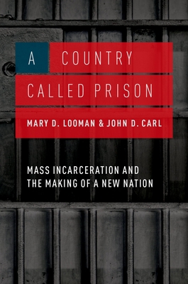 A Country Called Prison: Mass Incarceration and the Making of a New Nation - Mary D. Looman