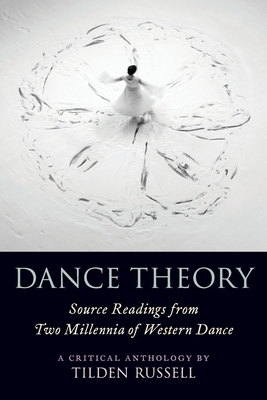 Dance Theory: Source Readings from Two Millennia of Western Dance - Tilden Russell