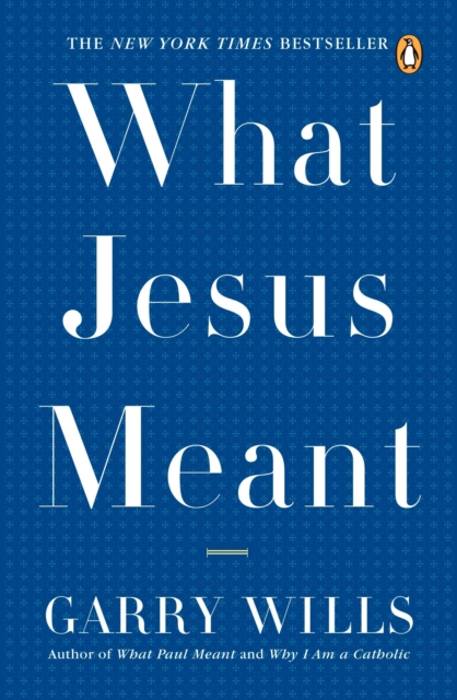 What Jesus Meant - Garry Wills