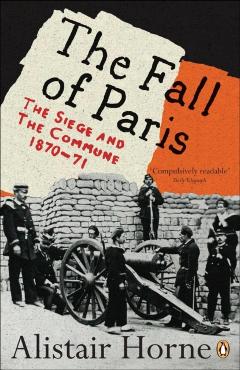 Coperta cărții 'The Fall of Paris: The Siege and the Commune 1870-71 - Alistair Horne'