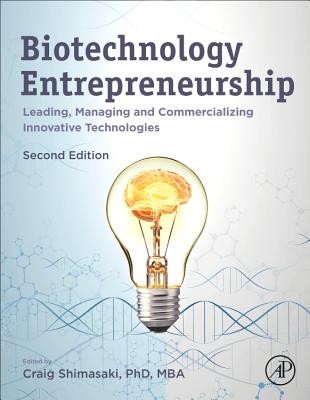 Biotechnology Entrepreneurship: Leading, Managing and Commercializing Innovative Technologies - Craig Shimasaki