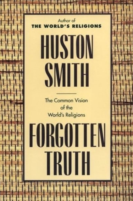 Forgotten Truth: The Common Vision of the World's Religions - Huston Smith