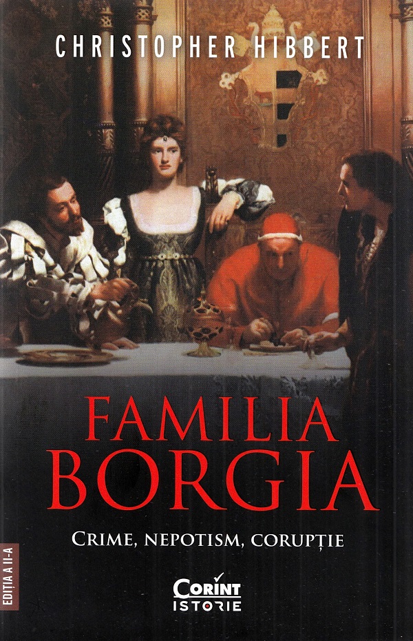 Familia Borgia. Crime, nepotism, coruptie Ed.2 - Christopher Hibbert