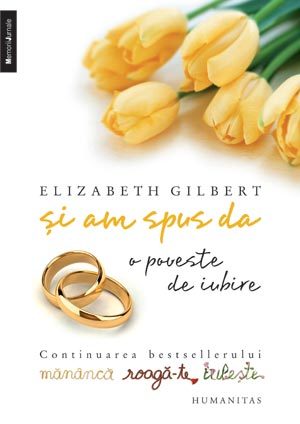 Si am spus da, o poveste de iubire - Elizabeth Gilbert