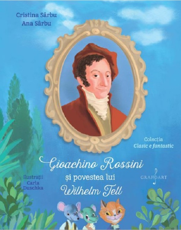 Gioachino Rossini si povestea lui Wilhelm Tell - Cristina Sarbu, Ana Sarbu
