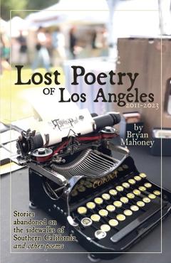 Coperta cărții 'Lost Poetry of Los Angeles, 2011-2023: Stories Abandoned on the sidewalks of Southern California, and other poems -'
