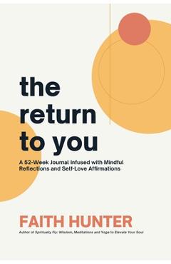 Coperta cărții 'The Return to You: A 52-Week Journal Infused with Mindful Reflections and Self-Love Affirmations - Faith Hunter'