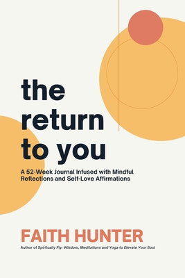 Coperta cărții 'The Return to You: A 52-Week Journal Infused with Mindful Reflections and Self-Love Affirmations - Faith Hunter'