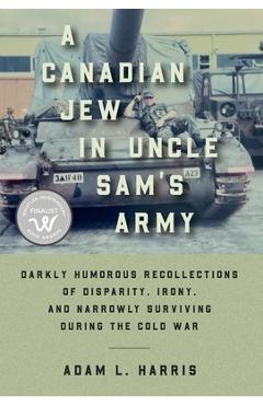 Coperta cărții 'A Canadian Jew in Uncle Sam's Army: Darkly Humorous Recollections of Disparity, Irony, and Narrowly Surviving During'