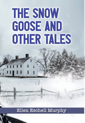 The Snow Goose and Other Tales - Ellen Eschell Murphy