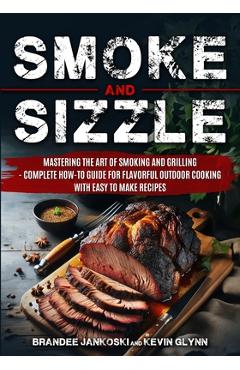 Coperta cărții 'Smoke and Sizzle Mastering the Art of Smoking and Grilling - Complete How-To Guide For Flavorful Outdoor Cooking With'