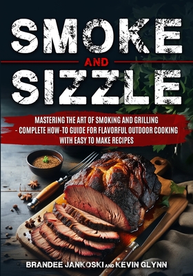 Coperta cărții 'Smoke and Sizzle Mastering the Art of Smoking and Grilling - Complete How-To Guide For Flavorful Outdoor Cooking With'