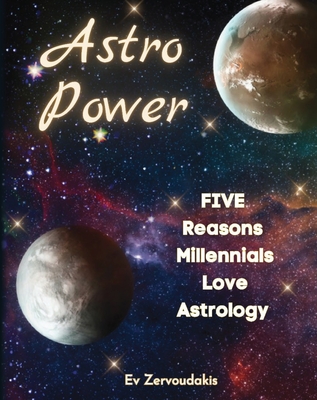 Coperta cărții 'Astro Power: 5 Reasons Millennials Love Astrology: 5 Reasons Millennials Love Astrology - Ev Zervoudakis'