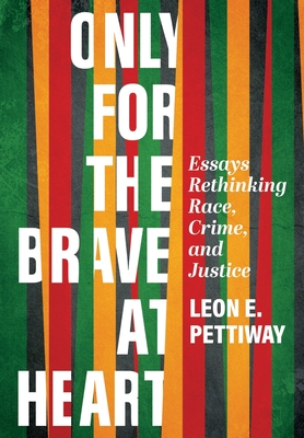 Only For the Brave At Heart: Essays Rethinking Race, Crime, and Justice - Leon E. Pettiway