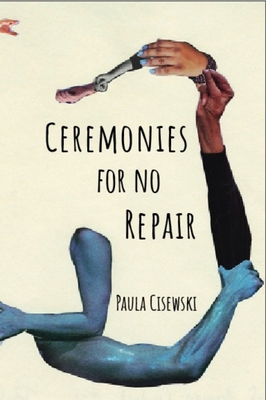 Coperta cărții 'Ceremonies for No Repair - Paula Cisewski'