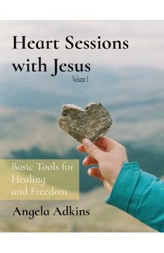 Coperta cărții 'Heart Sessions with Jesus: Basic Tools for Healing and Freedom - Angela Adkins'