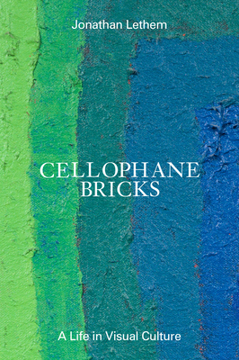 Cellophane Bricks: A Life in Visual Culture - Jonathan Lethem