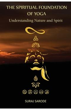 The Spiritual Foundation of Yoga: Understanding Nature and Spirit (Paperback Color Edition) - Suraj Sarode