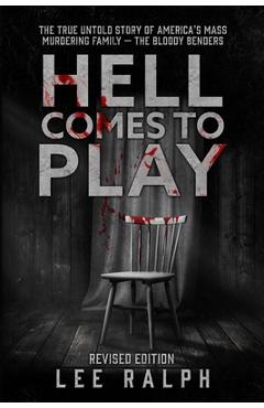 Coperta cărții 'Hell Comes To Play: The True Untold Story of America's Mass Murdering Family, The Bloody Benders - Lee Ralph'
